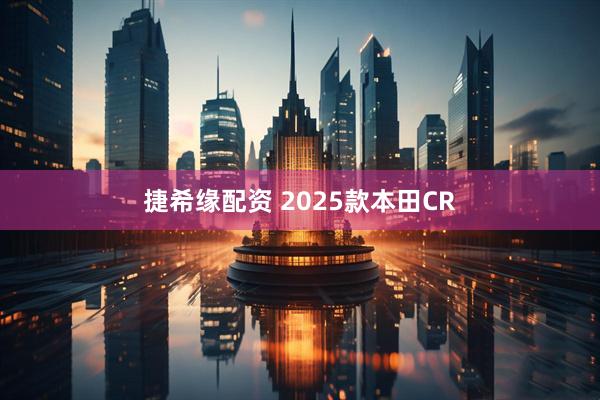 捷希缘配资 2025款本田CR