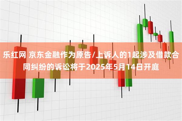 乐红网 京东金融作为原告/上诉人的1起涉及借款合同纠纷的诉讼将于2025年5月14日开庭