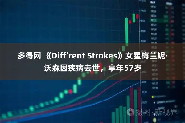 多得网 《Diff’rent Strokes》女星梅兰妮·沃森因疾病去世，享年57岁